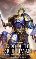 The Horus Heresy - Primachs 01 Roboute Guilliman - Der letzte Schlachtenkönig